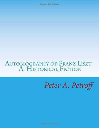 Autobiography of Franz Liszt A Historical Fiction