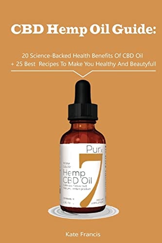 CBD Hemp Oil Guide 20 Science-Backed Health Benefits Of CBD Oil + 25 Best Recipes To Make You Healthy And Beautyful: (CBD Hemp Oil For Health, Meal Prep, Cooking At Home)
