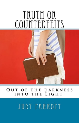 Truth Or Counterfeits Out of the Darkness Into the Light!