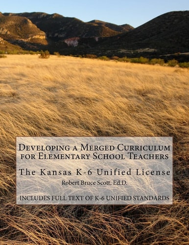 Developing a Merged Curriculum for Elementary School Teachers The Kansas K-6 Unified License