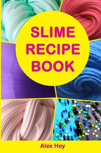 Slime Recipe Book How to Make Amazing Slime at Home, Best Slime Recipes, Useful Tips and Tricks, Most Common Mistakes
