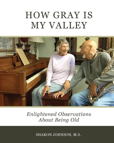How Gray Is My Valley Enlightened Observations about Being Old