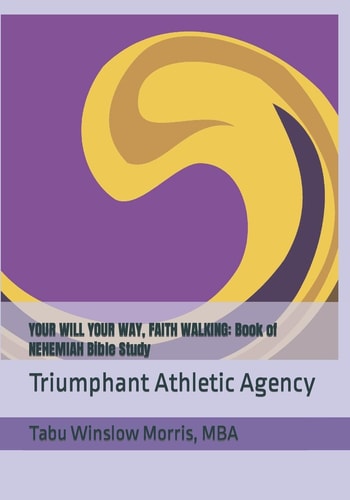 Your Will Your Way, Faith Walking Book of NEHEMIAH Bible Study: Triumphant Athletic Agency