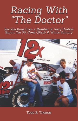 Racing with the Doctor Recollections from a Member of Jerry Crabb's Sprint Car Pit Crew (Black and White Edition)