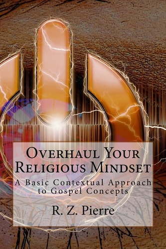 Overhaul Your Religious Mindset A Basic Contextual Approach to Gospel Concepts