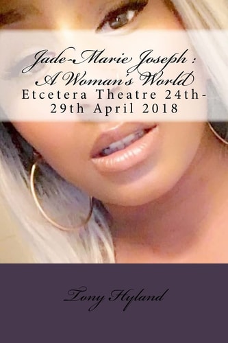 Jade-Marie Joseph : a Woman's World Etcetera Theatre 24th-29th April 2018