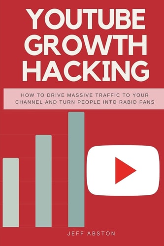 Youtube Growth Hacking How to Drive Massive Traffic to Your Channel and Turn People Into Rabid Fans