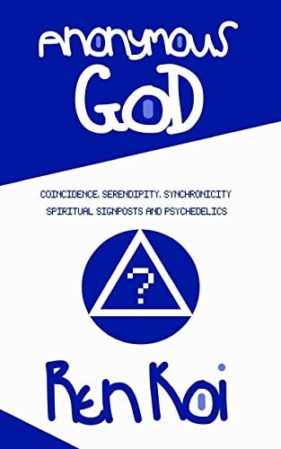 Anonymous God Coincidence, Serendipity, Synchronicity, Spiritual Signposts and Psychedelics