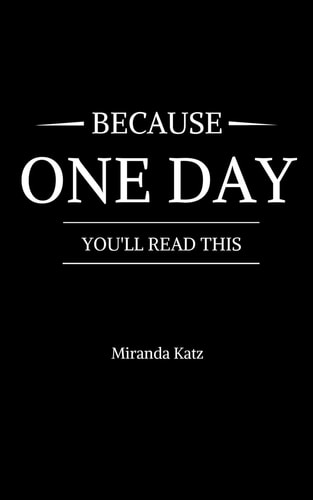 Because One Day You'll Read This