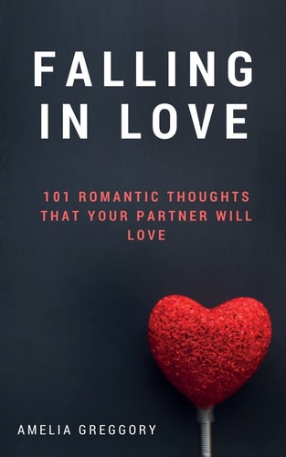 Falling in Love 101 Romantic Thoughts That Your Partner Will Love