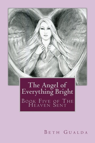 The Angel of Everything Bright Book Five of The Heaven Sent