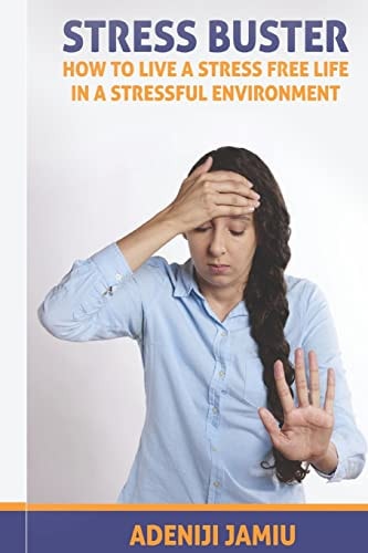 Stress Buster How to Live a Stressfree Life in a Stressful Environment