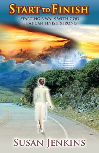 Start to Finish Starting a Walk with God That Can Finish Strong