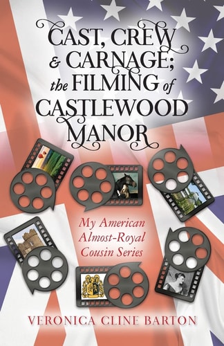 Cast, Crew and Carnage; the Filming of Castlewood Manor My American Almost-Royal Cousin Series