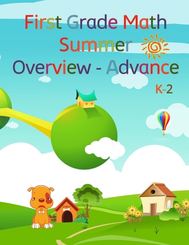 First Grade Math, Summer Overview - Advance To Review What They Have Learned, and Advance What?s Coming the Next Academic School Year