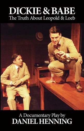DICKIE and BABE: the Truth about Leopold and Loeb A Documentary Play