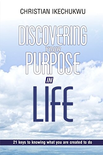 Discovering Your Purpose In Life 21 Keys to Knowing what You Were Created to Do