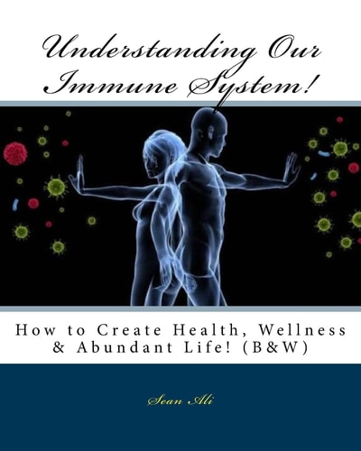 Understanding Our Immune System! (B&W) How to Create Health, Wellness and Abundant Life!