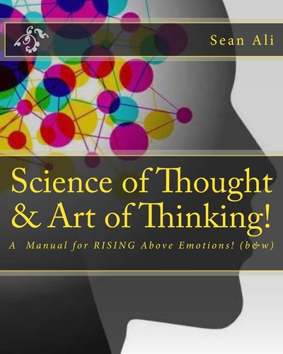Science of Thought and Art of Thinking! (b&w) A Manual for RISING Above Emotions!