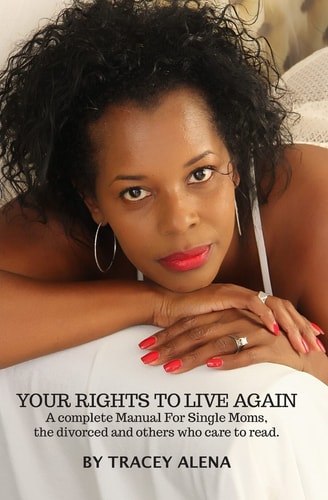 Your Rights to Live Again A Complete Manual for Single Moms, the Divorced and Others Who Care to Read It!