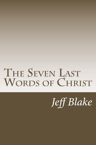 The Seven Last Words of Christ Meditations on the Cross