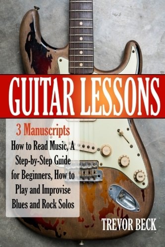 Guitar Lessons 3 Manuscripts - How to Read Music, a Step-By-Step Guide for Beginners, How to Play and Improvise Blues and Rock Solos
