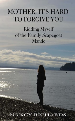 Mother, It's Hard to Forgive You Ridding Myself of the Family Scapegoat Mantle