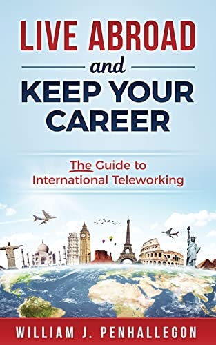 Live Abroad and Keep Your Career The Guide to International Teleworking