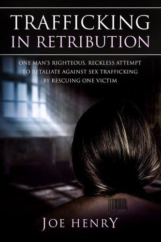 Trafficking in Retribution One Man's Righteous, Reckless Attempt to Retaliate Against Sex Trafficking by Rescuing One Victim.