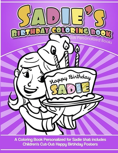Sadie's Birthday Coloring Book Kids Personalized Books A Coloring Book Personalized for Sadie That Includes Children's Cut Out Happy Birthday Posters