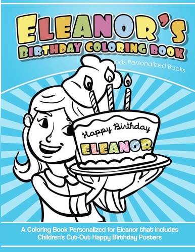 Eleanor's Birthday Coloring Book Kids Personalized Books A Coloring Book Personalized for Eleanor That Includes Children's Cut Out Happy Birthday Posters