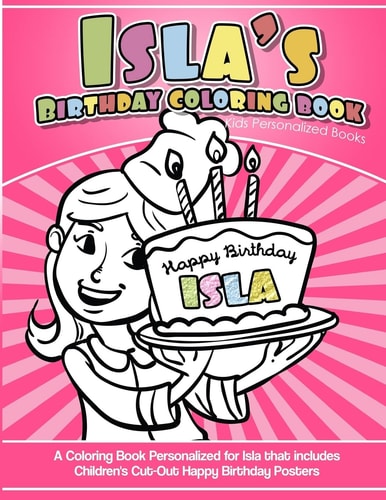 Isla's Birthday Coloring Book Kids Personalized Books A Coloring Book Personalized for Isla That Includes Children's Cut Out Happy Birthday Posters