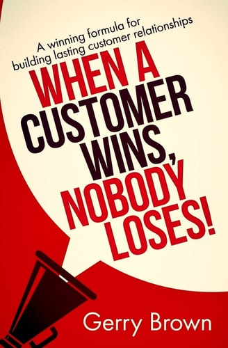 When a Customer Wins, Nobody Loses! A Winning Formula for Building Lasting Customer Relationships