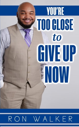 You're Too Close to Give Up Now