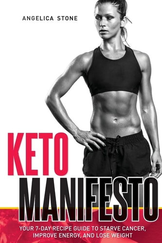 Keto Manifesto Your 7-Day Recipe Guide to Starve Cancer, Improve Energy, and Lose Weight