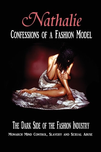 Nathalie: Confessions of a Fashion Model The Dark Side of the Fashion Industry: Monarch Mind Control, Slavery and Sexual Abuse