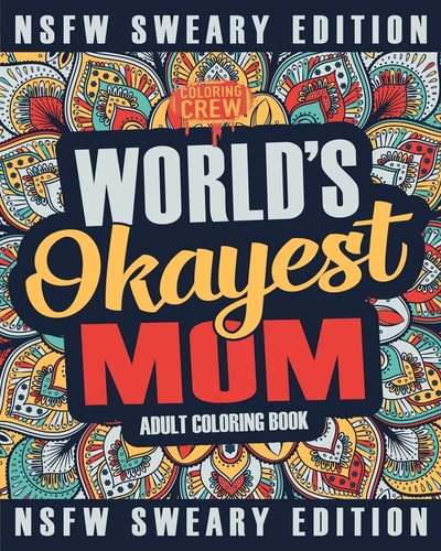 Worlds Okayest Mom Coloring Book A Sweary, Irreverent, Swear Word Mom Coloring Book for Adults