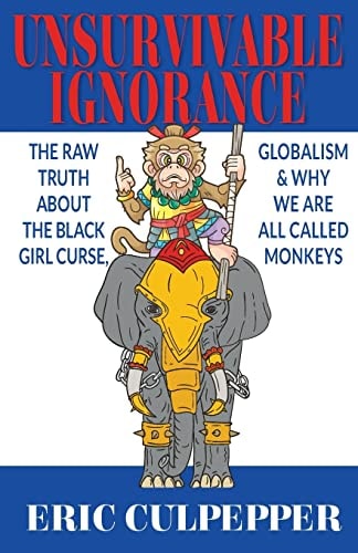 Unsurvivable Ignorance The Raw Truth about the Black Girl Curse, Globalism and Why We Are All Called Monkeys