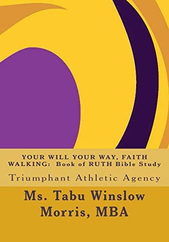Your Will Your Way, Faith Walking Book of RUTH Bible Study: Triumphant Athletic Agency