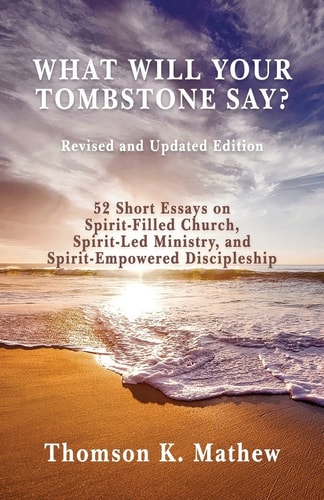 What Will Your Tombstone Say? Revised and Updated Edition 52 Short Essays on Spirit-Filled Church, Spirit-Led Ministry, and Spirit-Empowered Discipleship
