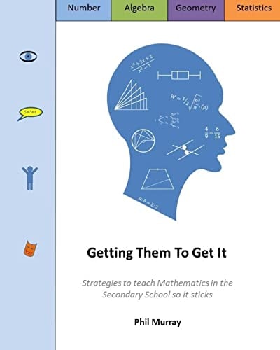 Getting Them To Get It Strategies to Teach Mathematics in the Secondary School So it Sticks