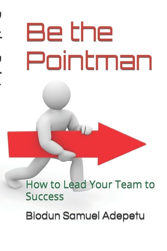 Be the Pointman How to Lead Your Team to Success