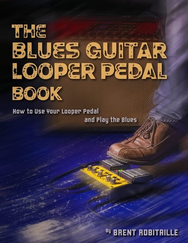 The Blues Guitar Looper Pedal Book How to Use Your Looper Pedal and Play the Blues
