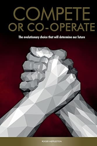 Compete Or Co-Operate The Evolutionary Choice That Will Determine Our Future