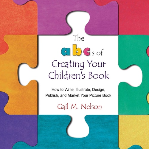 The ABC's of Creating Your Children's Book How to Write, Illustrate, Design, Publish, and Market Your Picture Book
