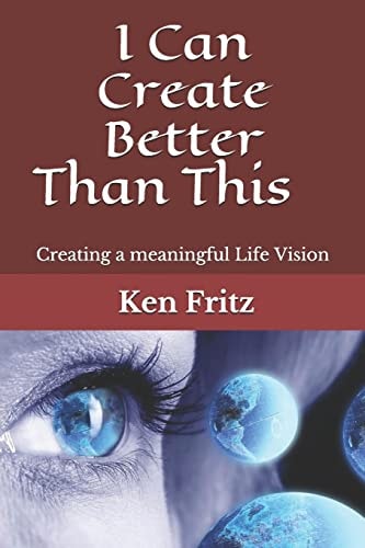 I Can Create Better Than This Creating a Meaningful Life Vision