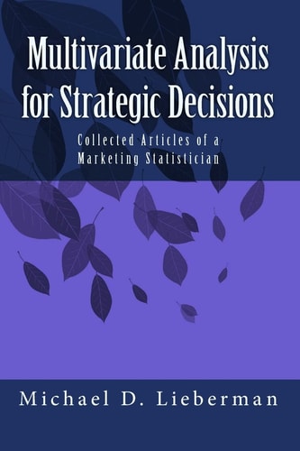 Multivariate Analysis for Strategic Decisions Collected Articles of a Marketing Statistician