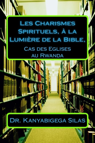 Les Charismes Spirituels, À la Lumière de la Bible, Cas Des Eglises Au Rwanda