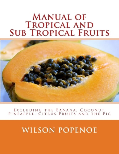 Manual of Tropical and Sub Tropical Fruits Excluding the Banana, Coconut, Pineapple, Citrus Fruits and the Fig