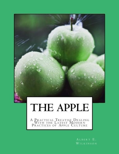 The Apple A Practical Treatise Dealing With the Latest Modern Practices of Apple Culture